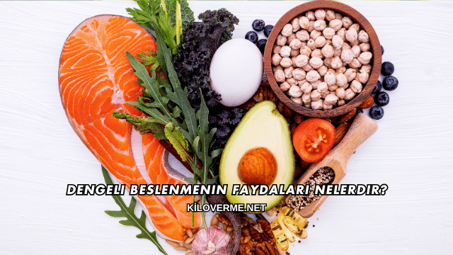 Dengeli Beslenmenin Faydaları Nelerdir?