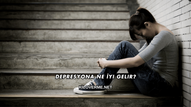 Depresyona Ne İyi Gelir?