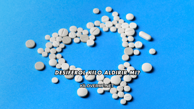 Desiferol Kilo Aldırır mı?