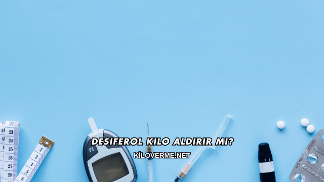 Desiferol Kilo Aldırır mı?