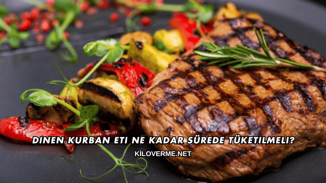 Dinen Kurban Eti Ne Kadar Sürede Tüketilmeli?