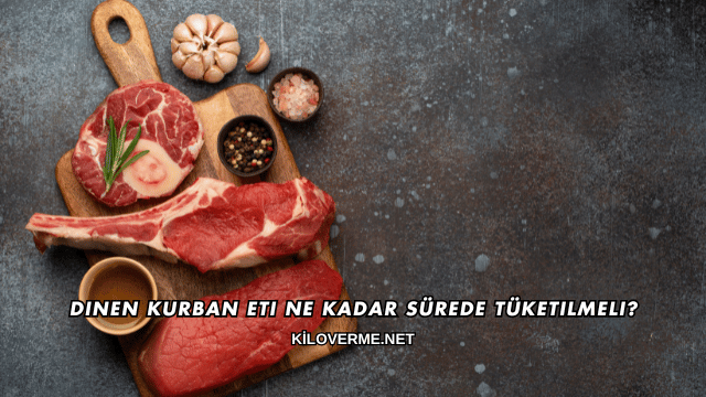 Dinen Kurban Eti Ne Kadar Sürede Tüketilmeli?