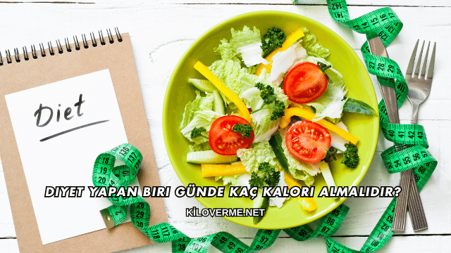 Diyet Yapan Biri Günde Kaç Kalori Almalıdır?