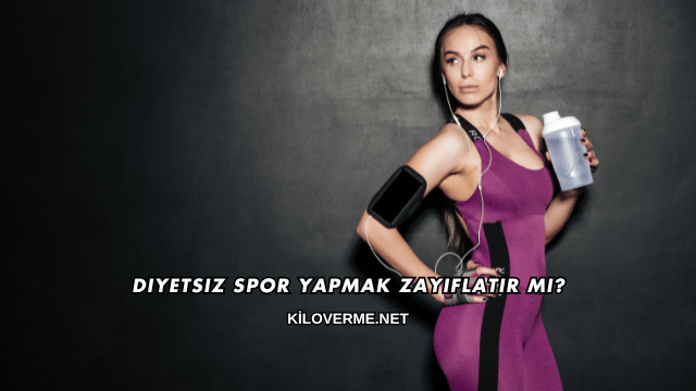 Diyetsiz Spor Yapmak Zayıflatır mı?