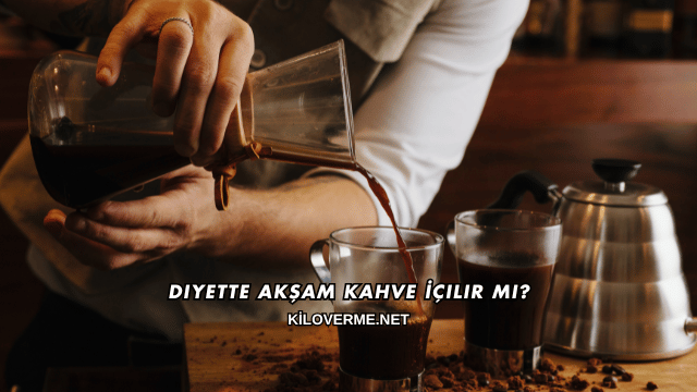Diyette Akşam Kahve İçilir mi?