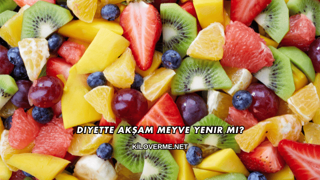 Diyette Akşam Meyve Yenir mi?