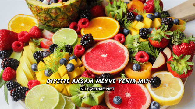 Diyette Akşam Meyve Yenir mi?