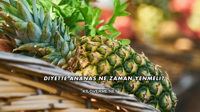 Diyette Ananas Ne Zaman Yenmeli?