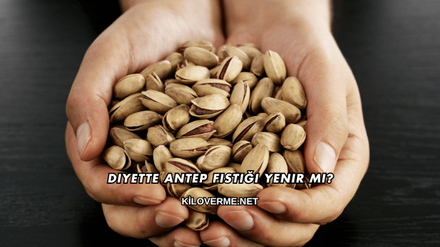 Diyette Antep Fıstığı Yenir mi?