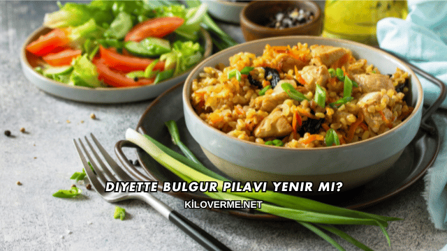 Diyette Bulgur Pilavı Yenir mi?