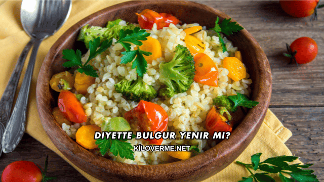 Diyette Bulgur Yenir mi?