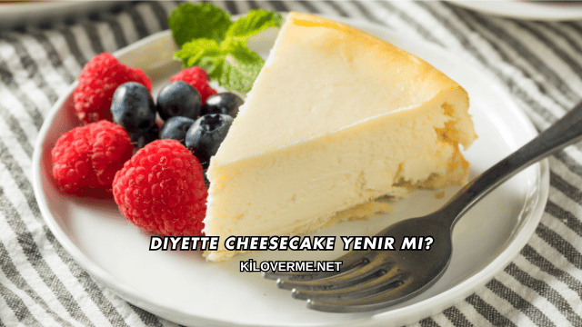 Diyette Cheesecake Yenir mi?
