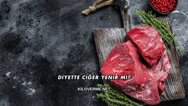 Diyette Ciğer Yenir mi?