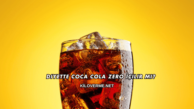 Diyette Coca Cola Zero İçilir mi?