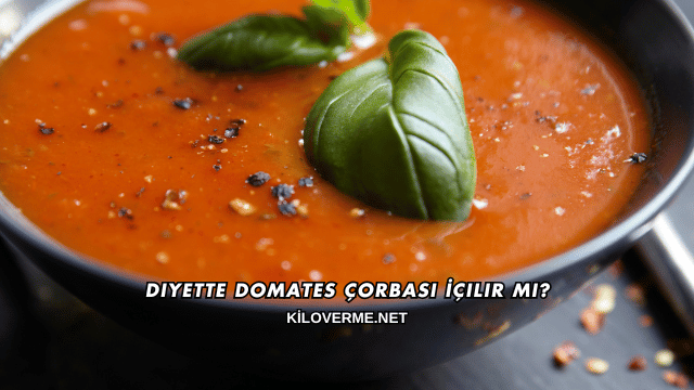 Diyette Domates Çorbası İçilir mi?