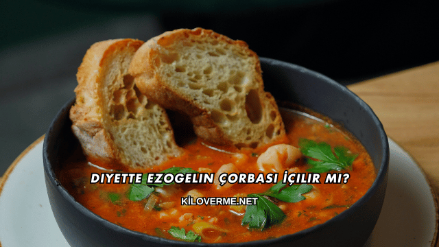Diyette Ezogelin Çorbası İçilir mi?