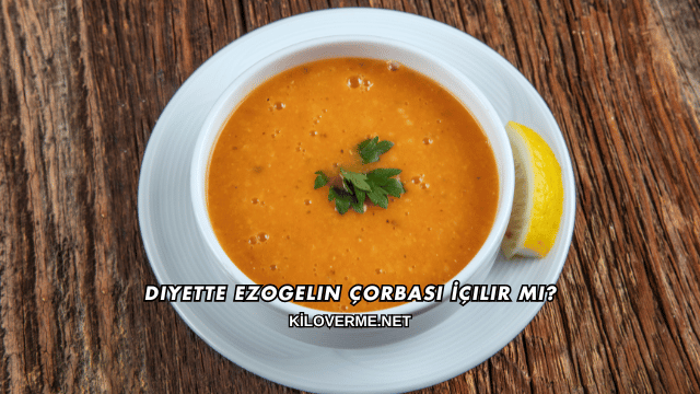 Diyette Ezogelin Çorbası İçilir mi?