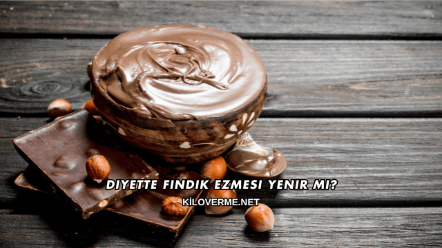 Diyette Fındık Ezmesi Yenir mi?
