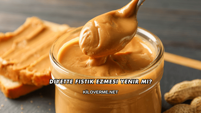 Diyette Fıstık Ezmesi Yenir mi?