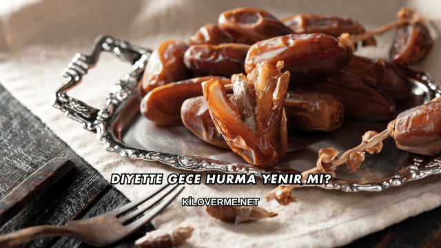 Diyette Gece Hurma Yenir mi?