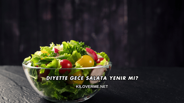 Diyette Gece Salata Yenir mi?