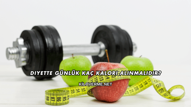 Diyette Günlük Kaç Kalori Alınmalıdır?