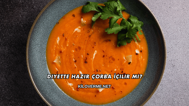Diyette Hazır Çorba İçilir mi?