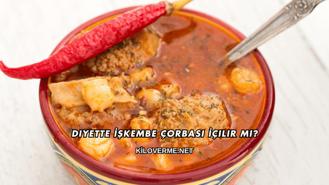 Diyette İşkembe Çorbası İçilir mi?