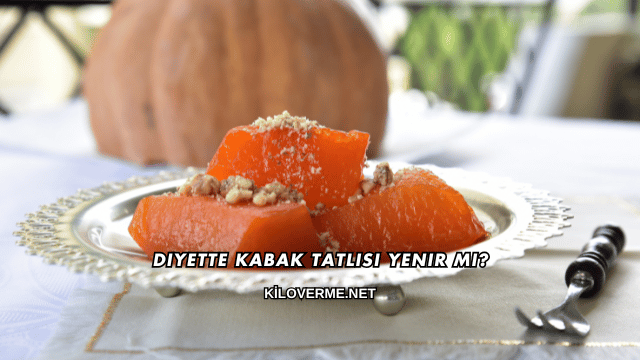 Diyette Kabak Tatlısı Yenir mi?