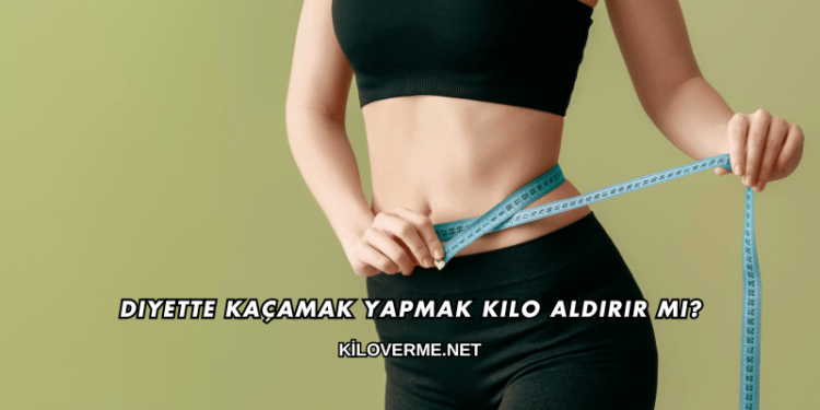 Diyette Kaçamak Yapmak Kilo Aldırır mı?