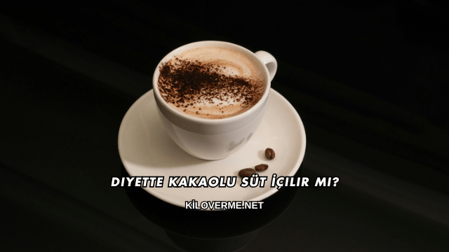 Diyette Kakaolu Süt İçilir mi?