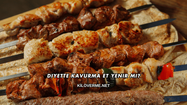 Diyette Kavurma Et Yenir mi?