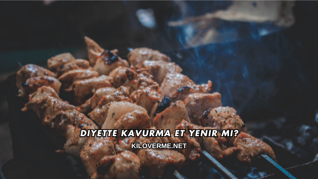 Diyette Kavurma Et Yenir mi?