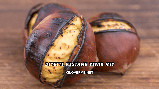 Diyette Kestane Yenir mi?
