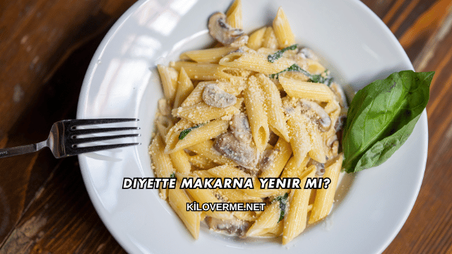 Diyette Makarna Yenir mi?