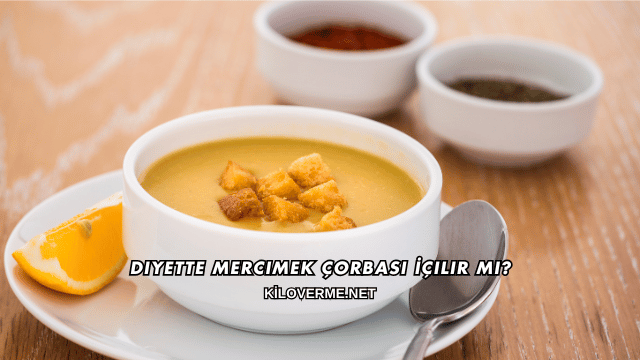 Diyette Mercimek Çorbası İçilir mi?