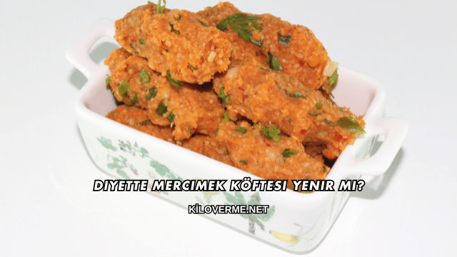 Diyette Mercimek Köftesi Yenir mi?