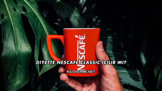 Diyette Nescafe Classic İçilir mi?