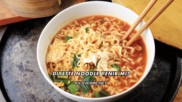 Diyette Noodle Yenir mi?