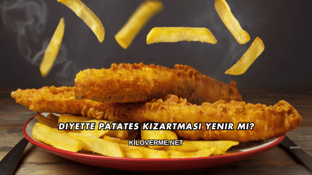 Diyette Patates Kızartması Yenir mi?