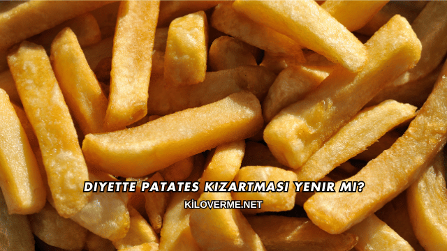 Diyette Patates Kızartması Yenir mi?
