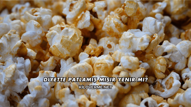 Diyette Patlamış Mısır Yenir mi?