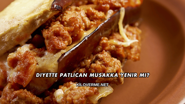 Diyette Patlıcan Musakka Yenir mi?