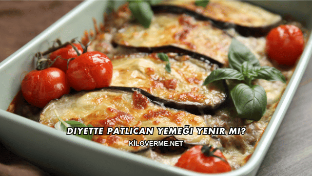 Diyette Patlıcan Yemeği Yenir mi?