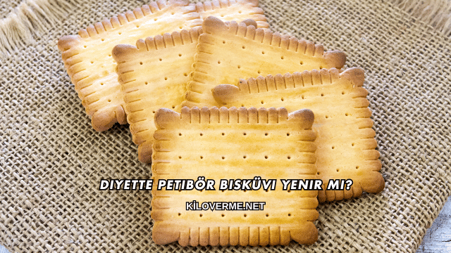 Diyette Petibör Bisküvi Yenir mi?