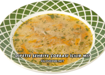 Diyette Şehriye Çorbası İçilir mi?
