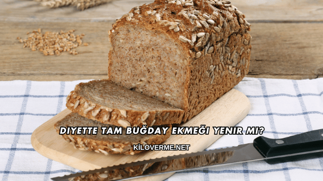Diyette Tam Buğday Ekmeği Yenir mi?