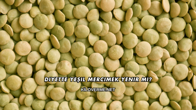 Diyette Yeşil Mercimek Yenir mi?