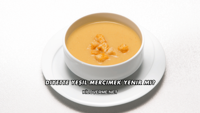 Diyette Yeşil Mercimek Yenir mi?