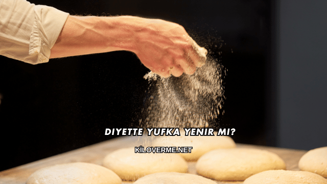 Diyette Yufka Yenir mi?